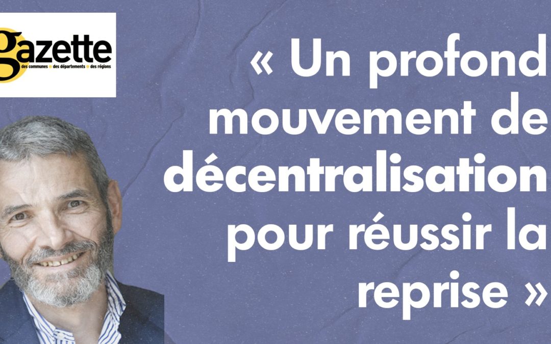 Un profond mouvement de décentralisation pour réussir la reprise !